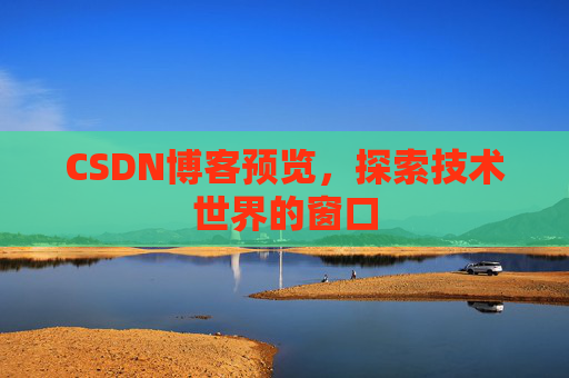 CSDN博客预览,探索技术世界的窗口