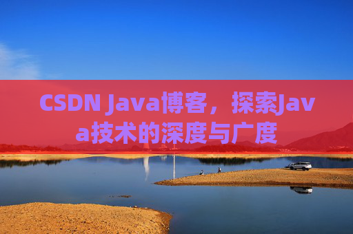 CSDN Java博客，探索Java技术的深度与广度